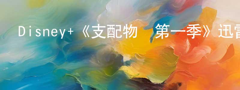 曹曉蕾發布Disney+《支配物種第一季》迅雷下載/在線觀看/百度云-魔幻/科幻-美劇天堂
